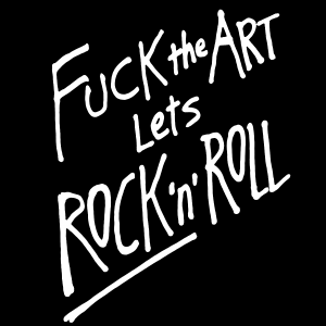 Fuck The Art Let's Rock N Roll