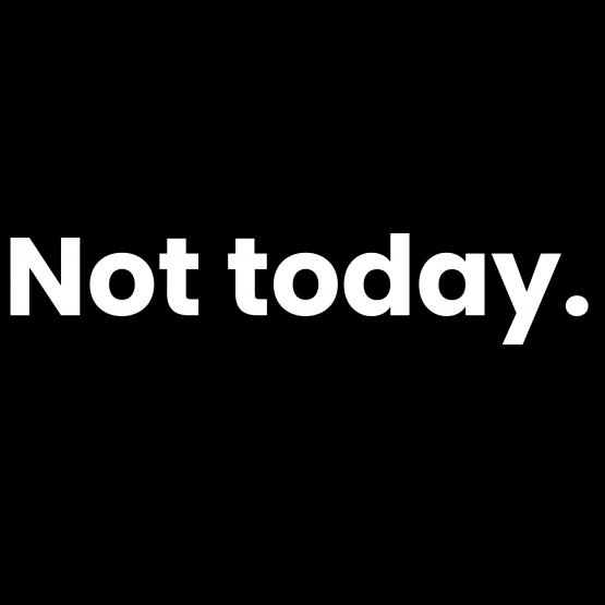 Not today Design